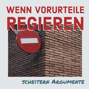 Vorurteile überwinden? – Wenn Argumente scheitern …